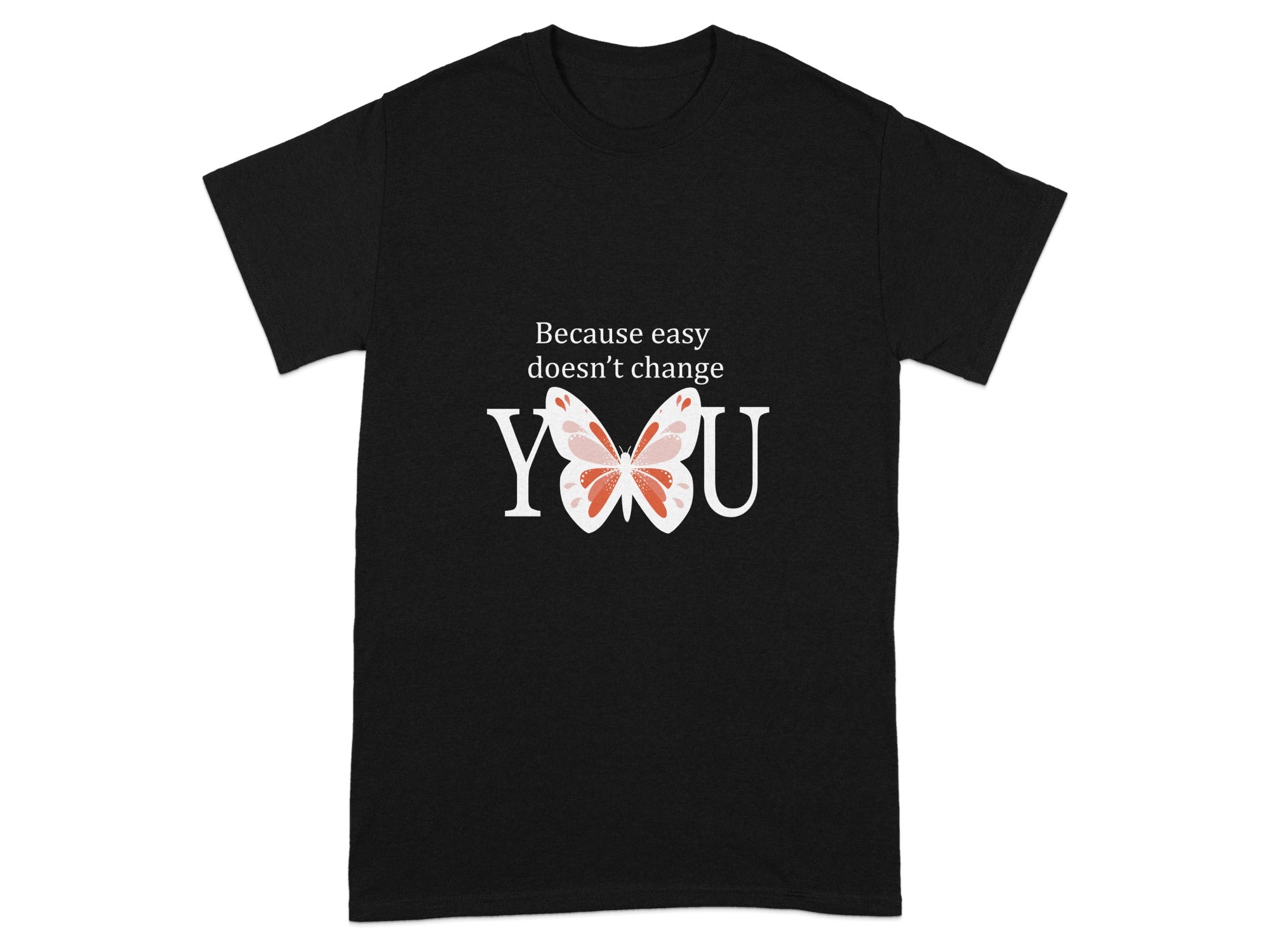Because Easy Doesn't Change You T-Shirt