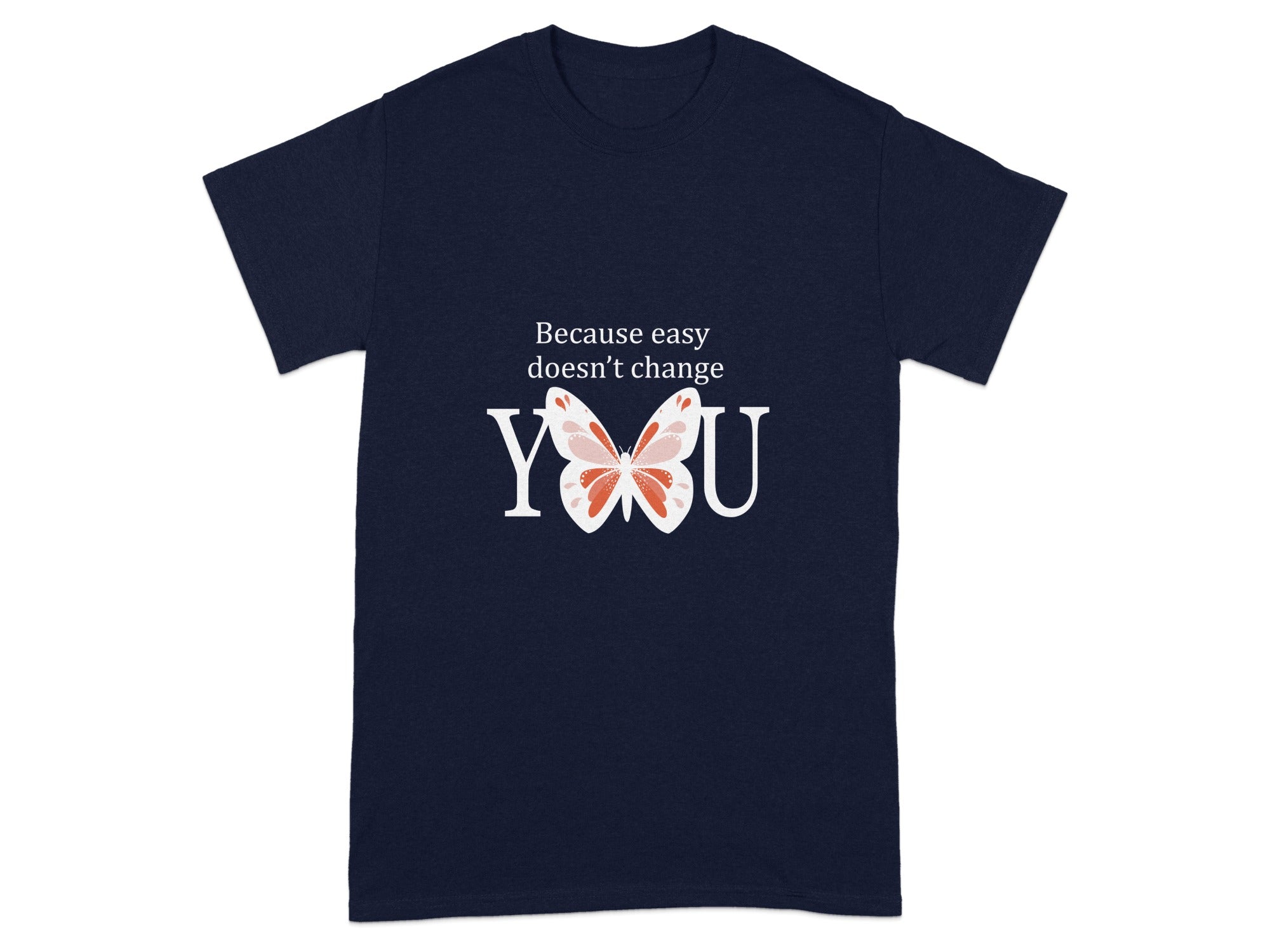 Because Easy Doesn't Change You T-shirt